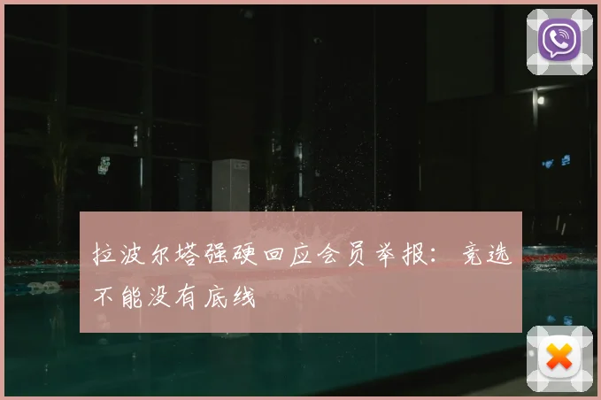 拉波尔塔强硬回应会员举报：竞选不能没有底线